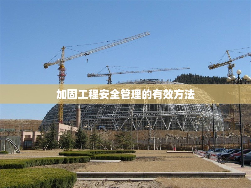 加固工程安全管理的有效方法 行業(yè)新聞 第1張