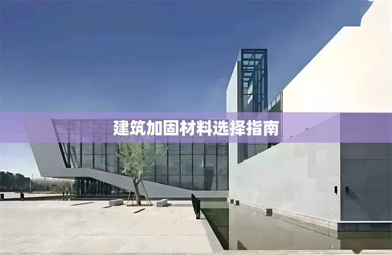 建筑加固材料選擇指南