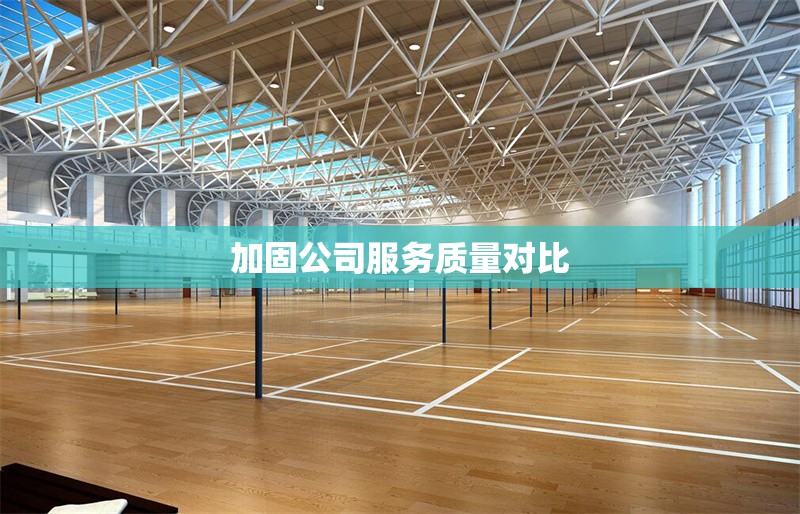 加固公司服務(wù)質(zhì)量對(duì)比