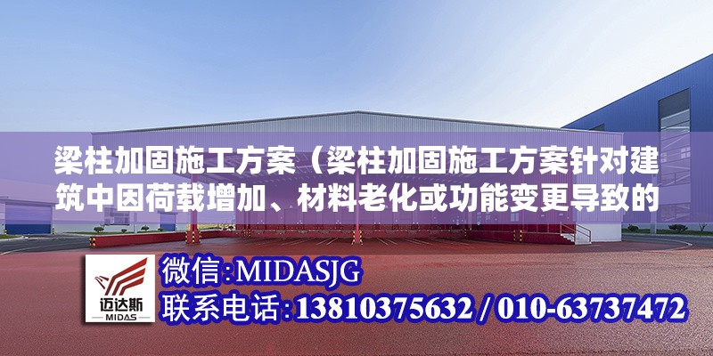 梁柱加固施工方案（梁柱加固施工方案針對(duì)建筑中因荷載增加、材料老化或功能變更導(dǎo)致的梁柱承載力不足問題）