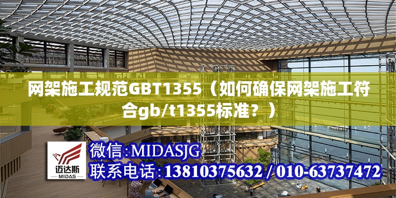 網架施工規(guī)范GBT1355（如何確保網架施工符合gb/t1355標準？）