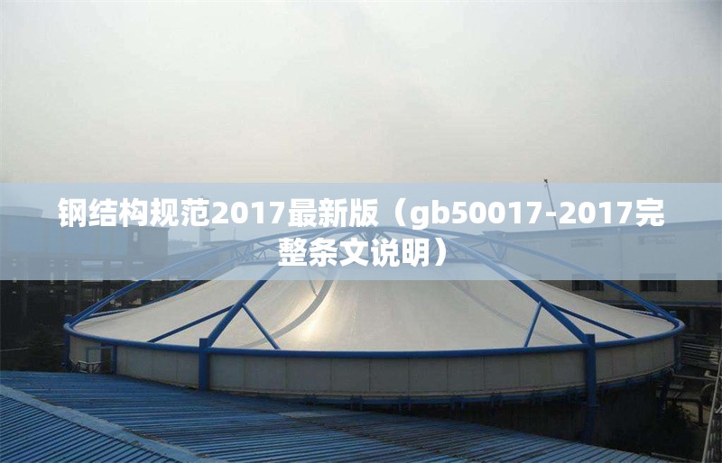 鋼結(jié)構(gòu)規(guī)范2017最新版(gb50017-2017完整條文說明)