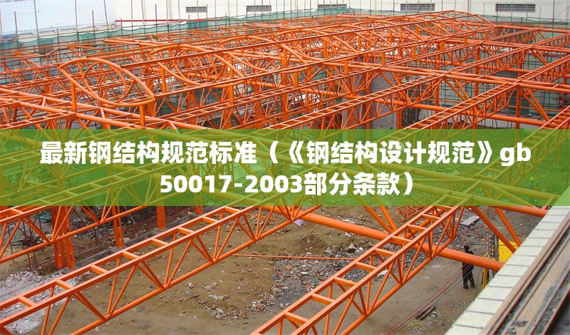 最新鋼結構規(guī)范標準（《鋼結構設計規(guī)范》gb50017-2003部分條款）