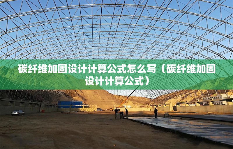 碳纖維加固設(shè)計(jì)計(jì)算公式怎么寫（碳纖維加固設(shè)計(jì)計(jì)算公式）