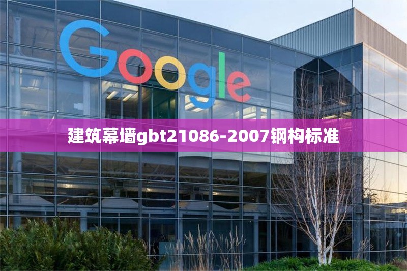 建筑幕墻gbt21086-2007鋼構(gòu)標(biāo)準(zhǔn)