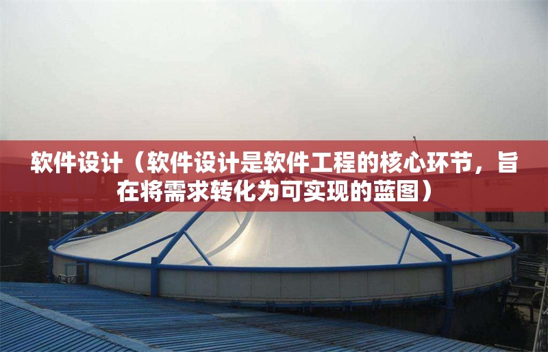 軟件設(shè)計(jì)（軟件設(shè)計(jì)是軟件工程的核心環(huán)節(jié)，旨在將需求轉(zhuǎn)化為可實(shí)現(xiàn)的藍(lán)圖）
