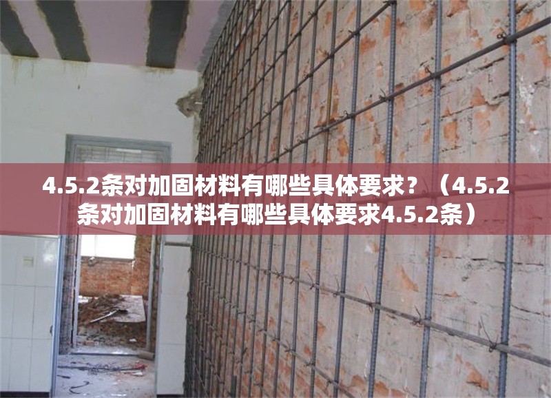 4.5.2條對加固材料有哪些具體要求？（4.5.2條對加固材料有哪些具體要求4.5.2條） 行業(yè)新聞