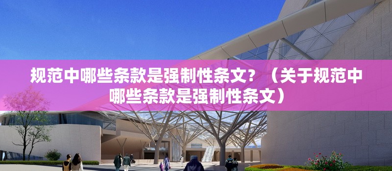 規(guī)范中哪些條款是強(qiáng)制性條文？（關(guān)于規(guī)范中哪些條款是強(qiáng)制性條文） 行業(yè)新聞