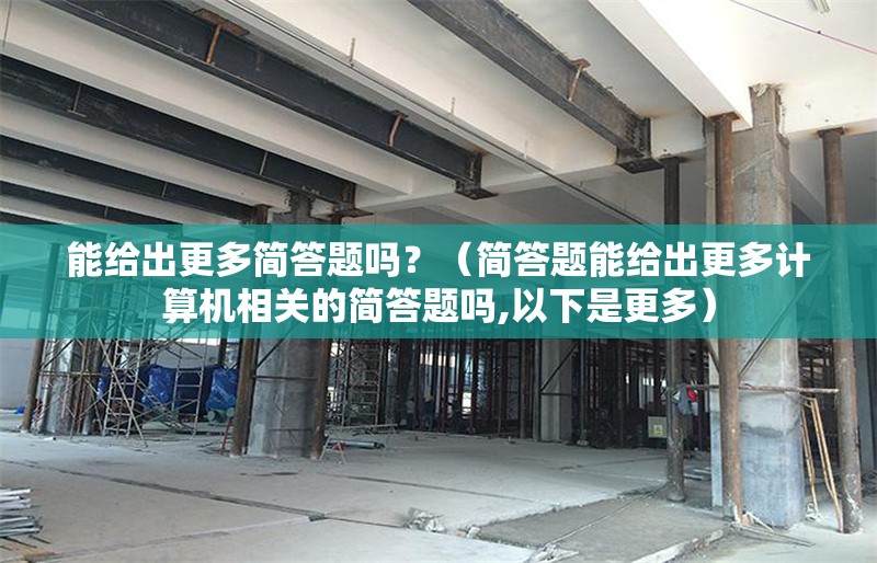 能給出更多簡答題嗎？（簡答題能給出更多計算機相關的簡答題嗎,以下是更多）