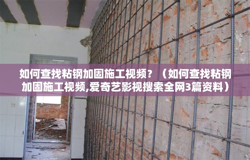 如何查找粘鋼加固施工視頻？（如何查找粘鋼加固施工視頻,愛奇藝影視搜索全網(wǎng)3篇資料）