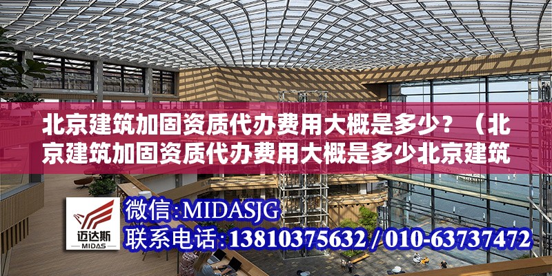北京建筑加固資質(zhì)代辦費(fèi)用大概是多少？（北京建筑加固資質(zhì)代辦費(fèi)用大概是多少北京建筑加固資質(zhì)代辦費(fèi)用） 行業(yè)新聞