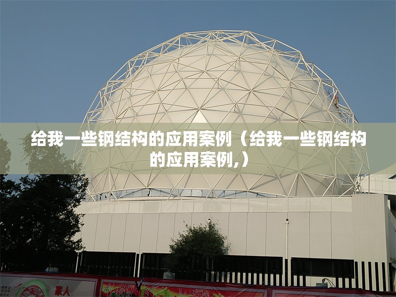 給我一些鋼結構的應用案例（給我一些鋼結構的應用案例,） 行業(yè)新聞