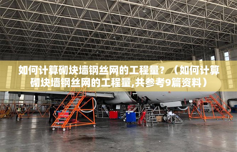 如何計(jì)算砌塊墻鋼絲網(wǎng)的工程量？（如何計(jì)算砌塊墻鋼絲網(wǎng)的工程量,共參考9篇資料） 行業(yè)新聞