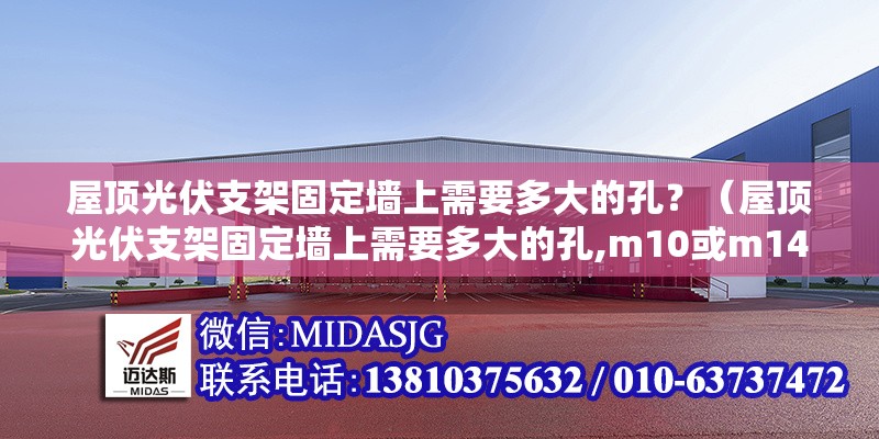 屋頂光伏支架固定墻上需要多大的孔？（屋頂光伏支架固定墻上需要多大的孔,m10或m14螺栓） 行業(yè)新聞