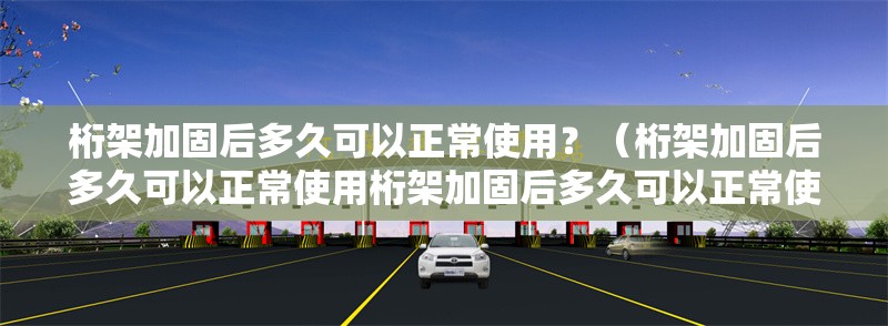 桁架加固后多久可以正常使用？（桁架加固后多久可以正常使用桁架加固后多久可以正常使用） 行業(yè)新聞