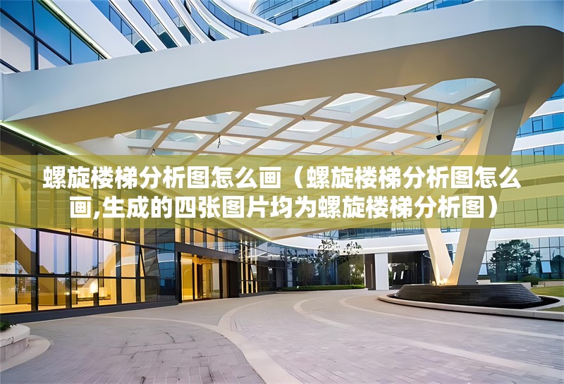 螺旋樓梯分析圖怎么畫(huà)（螺旋樓梯分析圖怎么畫(huà),生成的四張圖片均為螺旋樓梯分析圖）