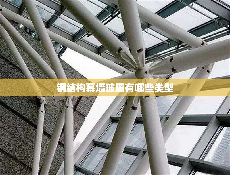 鋼結(jié)構(gòu)幕墻玻璃有哪些類(lèi)型