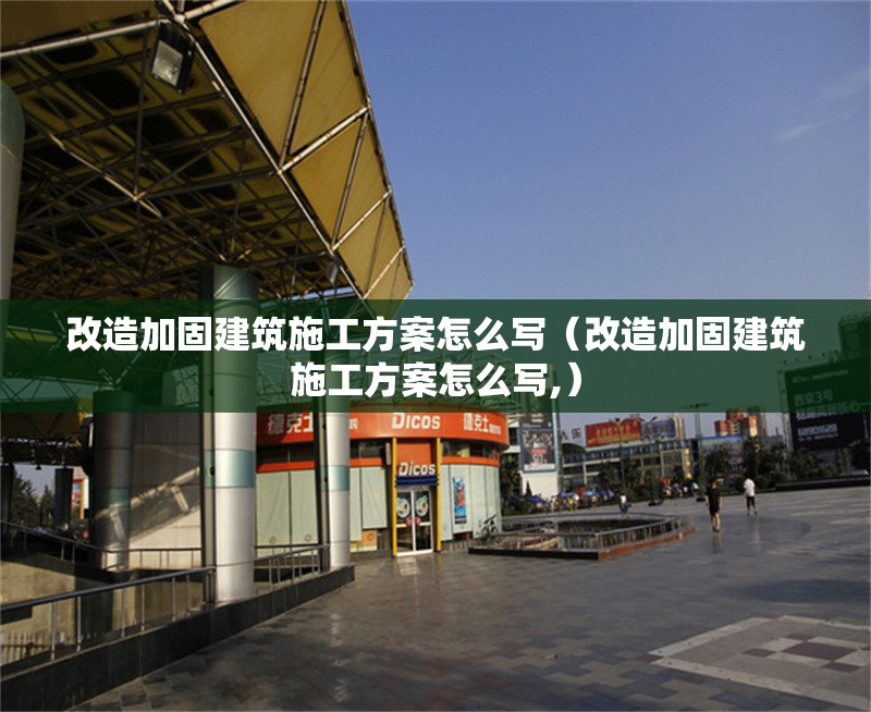 改造加固建筑施工方案怎么寫（改造加固建筑施工方案怎么寫,）