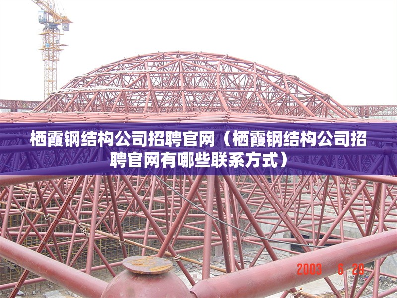 棲霞鋼結(jié)構(gòu)公司招聘官網(wǎng)（棲霞鋼結(jié)構(gòu)公司招聘官網(wǎng)有哪些聯(lián)系方式） 行業(yè)新聞