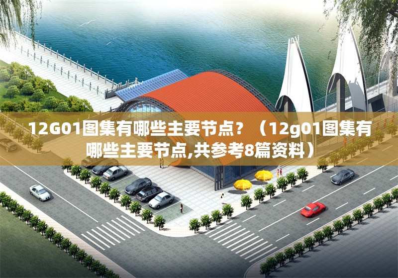 12G01圖集有哪些主要節(jié)點(diǎn)？（12g01圖集有哪些主要節(jié)點(diǎn),共參考8篇資料） 行業(yè)新聞