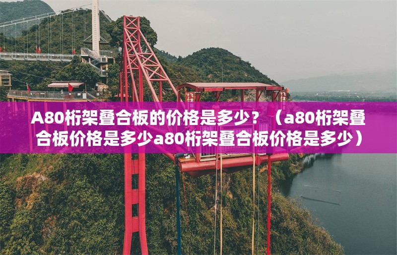 A80桁架疊合板的價格是多少？（a80桁架疊合板價格是多少a80桁架疊合板價格是多少） 行業(yè)新聞
