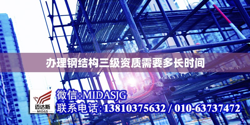 辦理鋼結(jié)構(gòu)三級(jí)資質(zhì)需要多長(zhǎng)時(shí)間 行業(yè)新聞 辦理鋼結(jié)構(gòu)三級(jí)資質(zhì)需要多長(zhǎng)時(shí)間 行業(yè)新聞