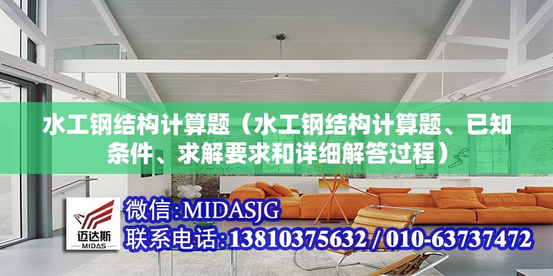 水工鋼結(jié)構(gòu)計(jì)算題（水工鋼結(jié)構(gòu)計(jì)算題、已知條件、求解要求和詳細(xì)解答過(guò)程）