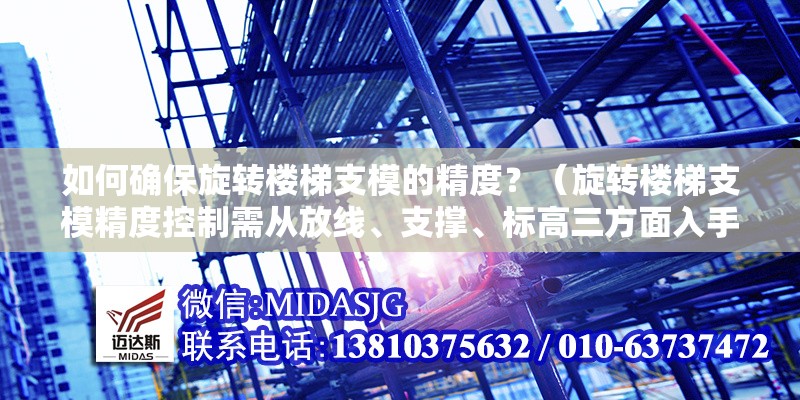如何確保旋轉樓梯支模的精度？（旋轉樓梯支模精度控制需從放線、支撐、標高三方面入手） 行業(yè)新聞