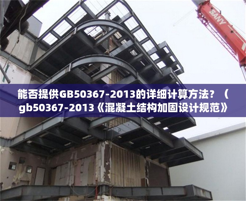 能否提供GB50367-2013的詳細計算方法？（gb50367-2013《混凝土結(jié)構(gòu)加固設(shè)計規(guī)范》的詳細計算方法）