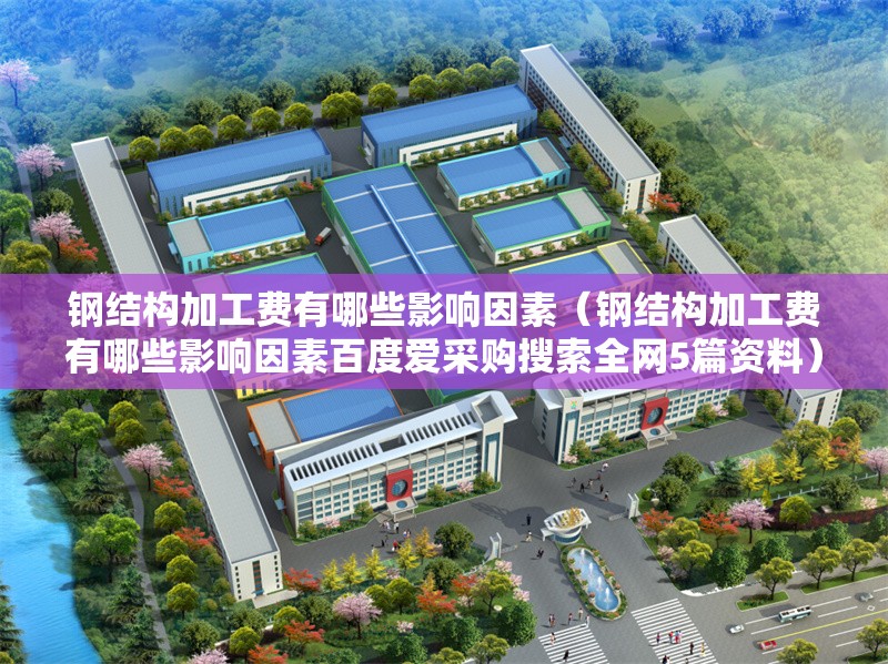 鋼結(jié)構(gòu)加工費(fèi)有哪些影響因素（鋼結(jié)構(gòu)加工費(fèi)有哪些影響因素百度愛(ài)采購(gòu)搜索全網(wǎng)5篇資料） 行業(yè)新聞