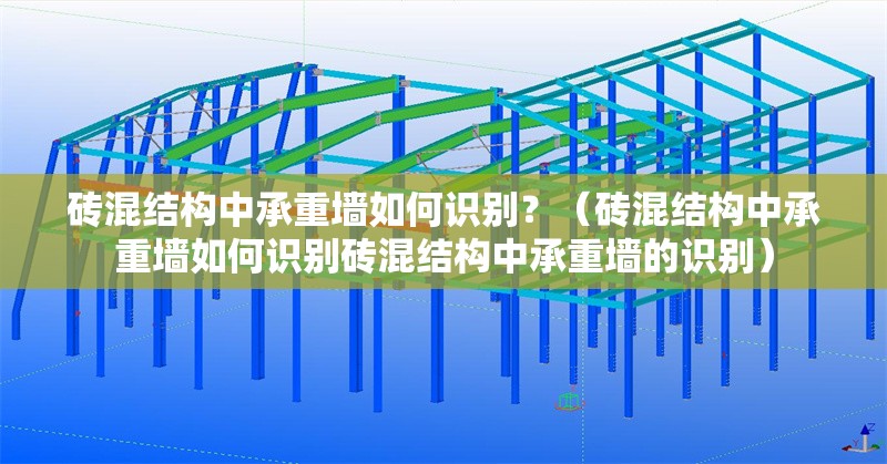 磚混結(jié)構(gòu)中承重墻如何識(shí)別？（磚混結(jié)構(gòu)中承重墻如何識(shí)別磚混結(jié)構(gòu)中承重墻的識(shí)別） 行業(yè)新聞