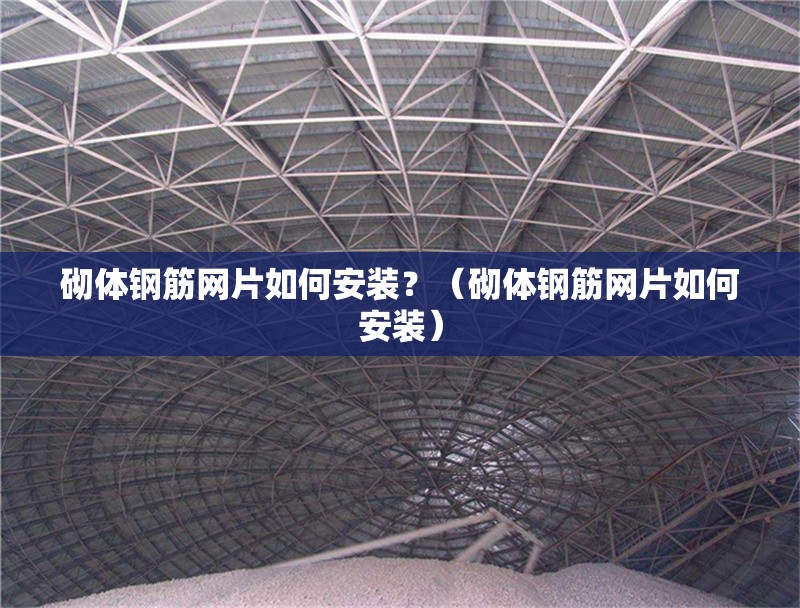 砌體鋼筋網(wǎng)片如何安裝？（砌體鋼筋網(wǎng)片如何安裝） 行業(yè)新聞