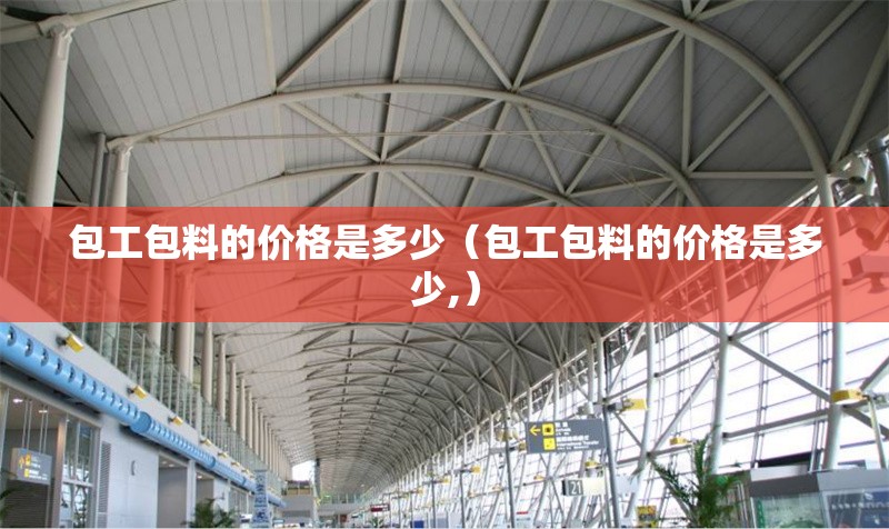 包工包料的價(jià)格是多少（包工包料的價(jià)格是多少,）