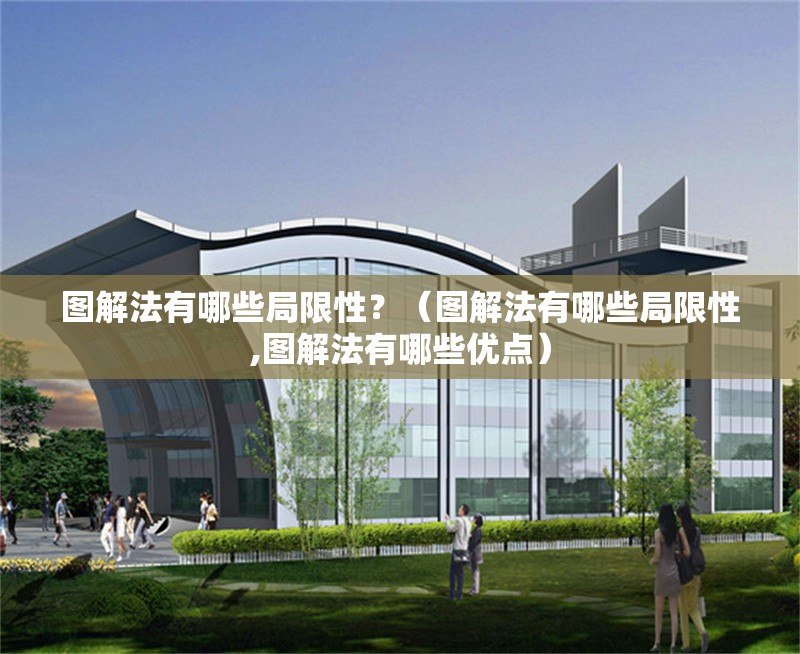 圖解法有哪些局限性？（圖解法有哪些局限性,圖解法有哪些優(yōu)點(diǎn)） 行業(yè)新聞