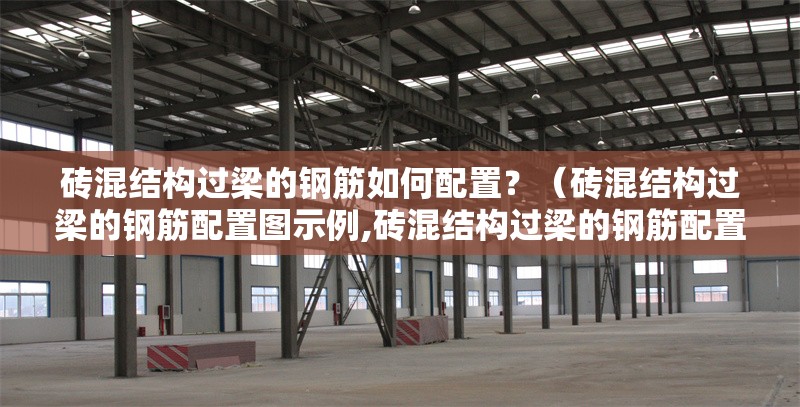 磚混結(jié)構(gòu)過梁的鋼筋如何配置？（磚混結(jié)構(gòu)過梁的鋼筋配置圖示例,磚混結(jié)構(gòu)過梁的鋼筋配置） 行業(yè)新聞