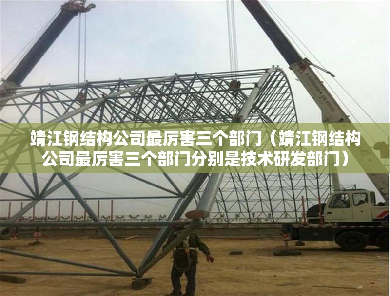 靖江鋼結(jié)構(gòu)公司最厲害三個(gè)部門(靖江鋼結(jié)構(gòu)公司最厲害三個(gè)部門分別是技術(shù)研發(fā)部門) 行業(yè)新聞 靖江鋼結(jié)構(gòu)公司最厲害三個(gè)部門(靖江鋼結(jié)構(gòu)公司最厲害三個(gè)部門分別是技術(shù)研發(fā)部門) 行業(yè)新聞