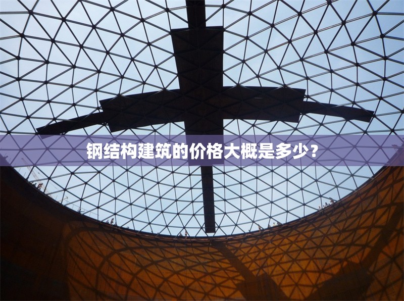 鋼結(jié)構(gòu)建筑的價(jià)格大概是多少？