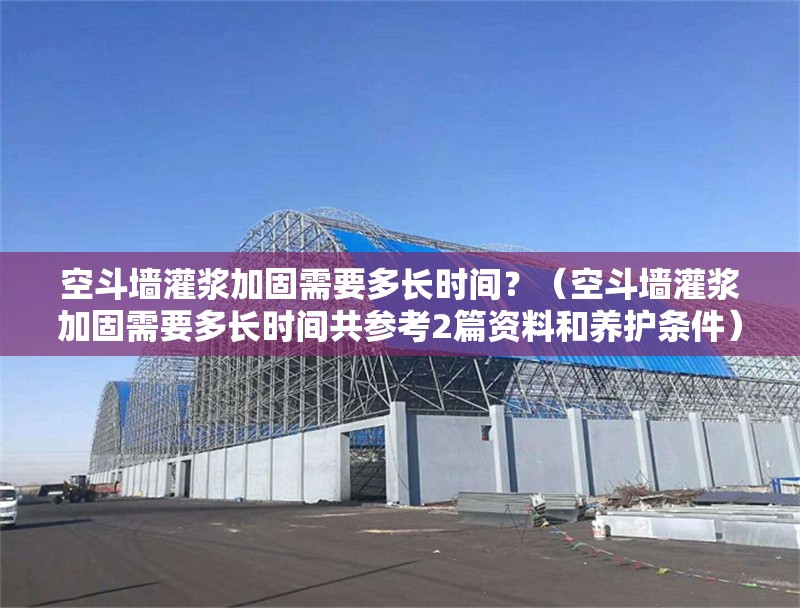 空斗墻灌漿加固需要多長(zhǎng)時(shí)間？（空斗墻灌漿加固需要多長(zhǎng)時(shí)間共參考2篇資料和養(yǎng)護(hù)條件） 行業(yè)新聞