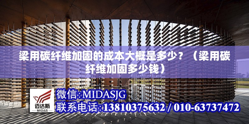 梁用碳纖維加固的成本大概是多少？（梁用碳纖維加固多少錢）