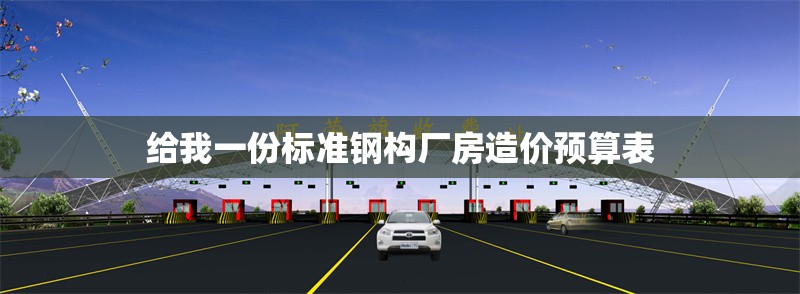 給我一份標(biāo)準(zhǔn)鋼構(gòu)廠房造價(jià)預(yù)算表 行業(yè)新聞