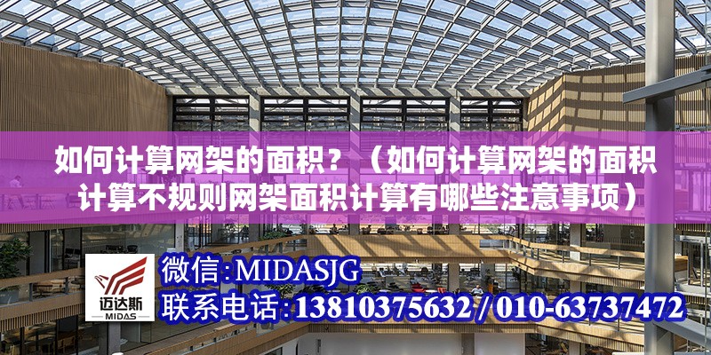 如何計(jì)算網(wǎng)架的面積？（如何計(jì)算網(wǎng)架的面積計(jì)算不規(guī)則網(wǎng)架面積計(jì)算有哪些注意事項(xiàng)） 行業(yè)新聞