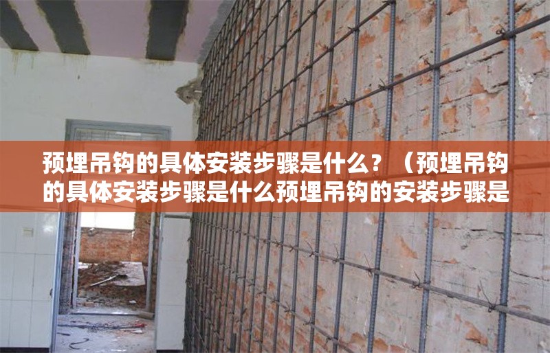 預(yù)埋吊鉤的具體安裝步驟是什么？（預(yù)埋吊鉤的具體安裝步驟是什么預(yù)埋吊鉤的安裝步驟是什么）