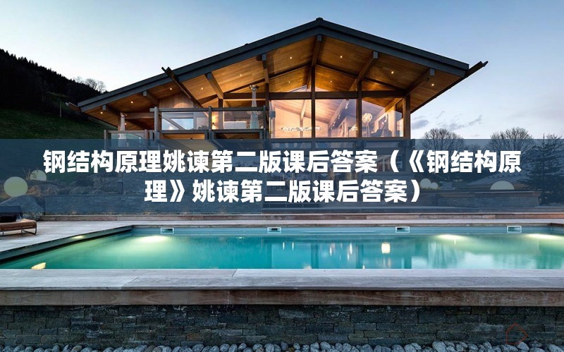 鋼結(jié)構(gòu)原理姚諫第二版課后答案（《鋼結(jié)構(gòu)原理》姚諫第二版課后答案） 行業(yè)新聞