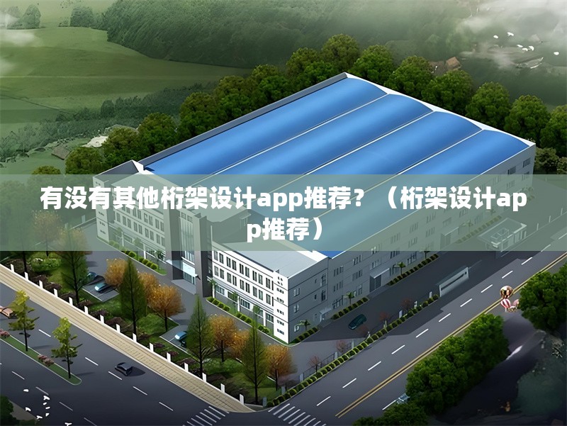 有沒有其他桁架設(shè)計(jì)app推薦？（桁架設(shè)計(jì)app推薦） 行業(yè)新聞