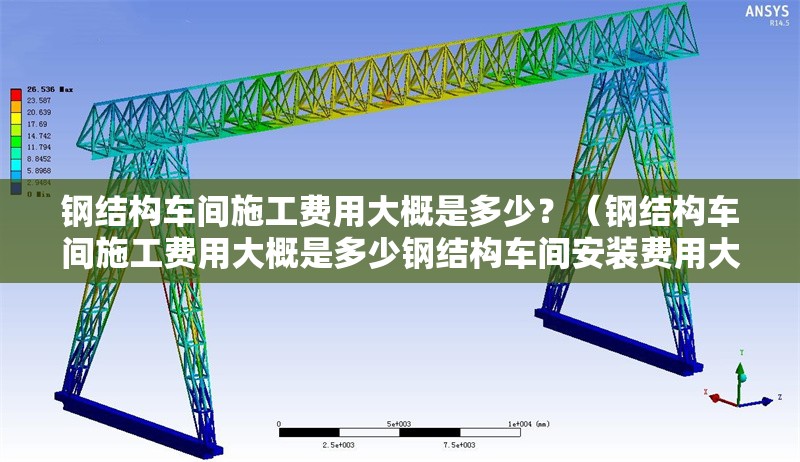 鋼結(jié)構(gòu)車間施工費(fèi)用大概是多少？（鋼結(jié)構(gòu)車間施工費(fèi)用大概是多少鋼結(jié)構(gòu)車間安裝費(fèi)用大概是多少） 行業(yè)新聞
