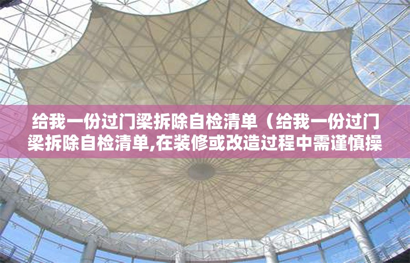 給我一份過門梁拆除自檢清單（給我一份過門梁拆除自檢清單,在裝修或改造過程中需謹(jǐn)慎操作） 行業(yè)新聞