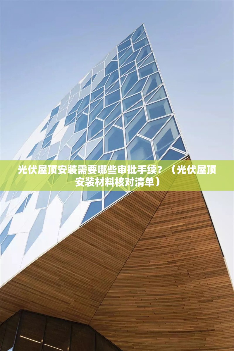 光伏屋頂安裝需要哪些審批手續(xù)？（光伏屋頂安裝材料核對清單）