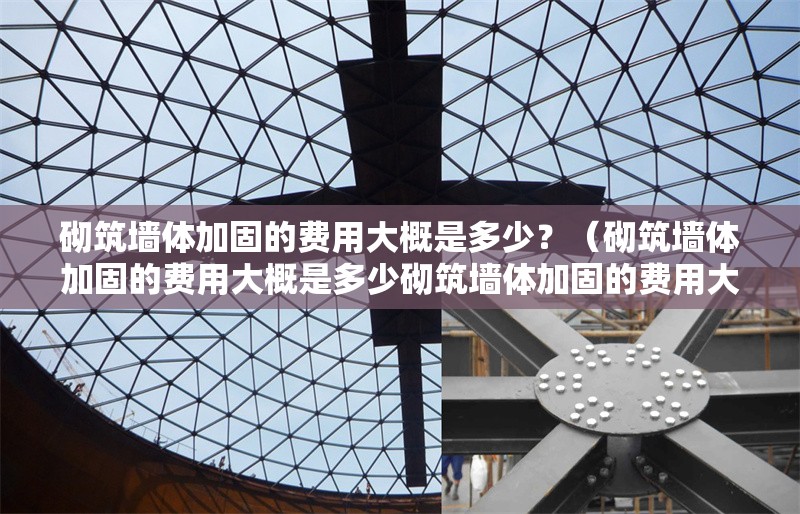砌筑墻體加固的費用大概是多少？（砌筑墻體加固的費用大概是多少砌筑墻體加固的費用大概是多少） 行業(yè)新聞