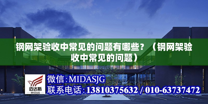 鋼網(wǎng)架驗收中常見的問題有哪些？（鋼網(wǎng)架驗收中常見的問題） 行業(yè)新聞