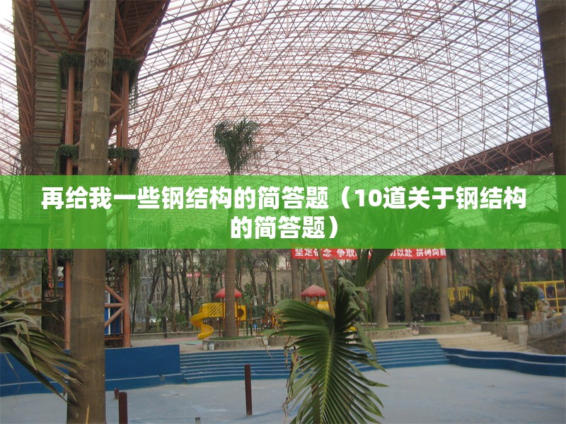 再給我一些鋼結(jié)構(gòu)的簡(jiǎn)答題（10道關(guān)于鋼結(jié)構(gòu)的簡(jiǎn)答題） 行業(yè)新聞